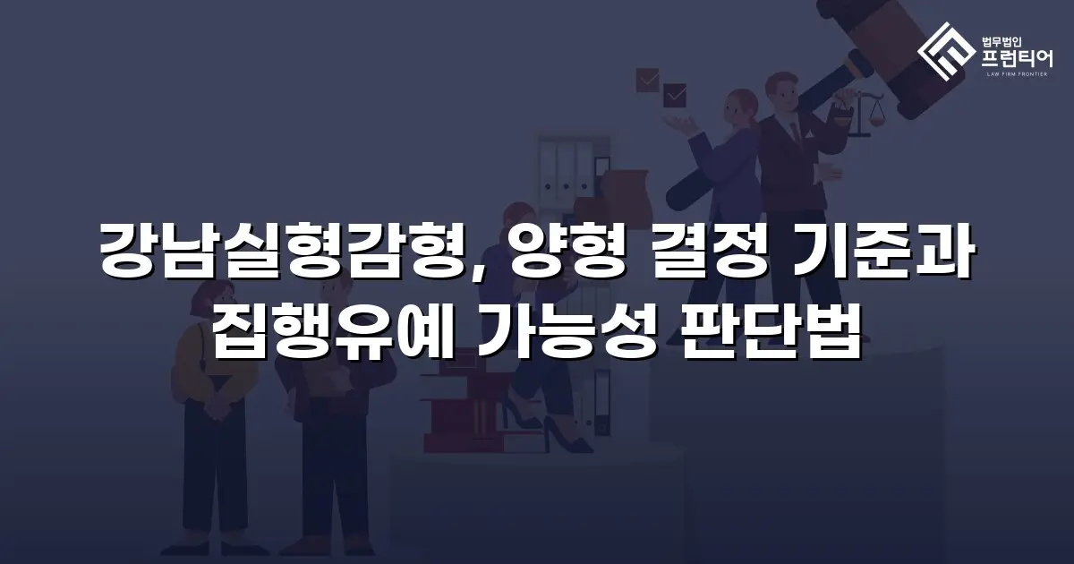 강남실형감형, 양형 결정 기준과 집행유예 가능성 판단법