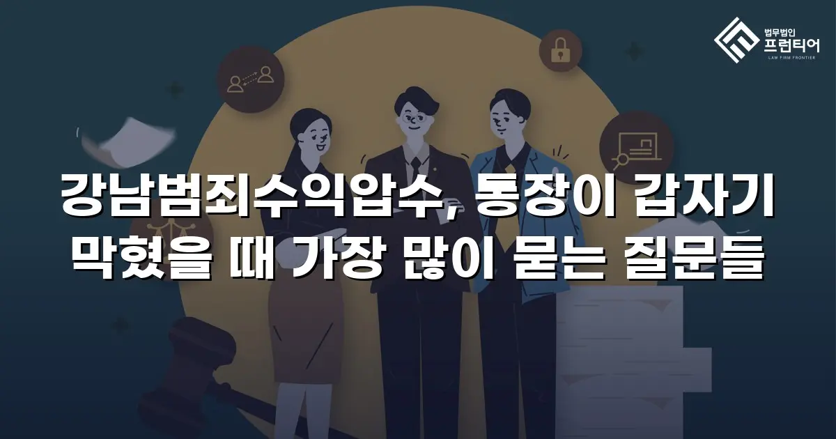 강남범죄수익압수, 통장이 갑자기 막혔을 때 가장 많이 묻는 질문들