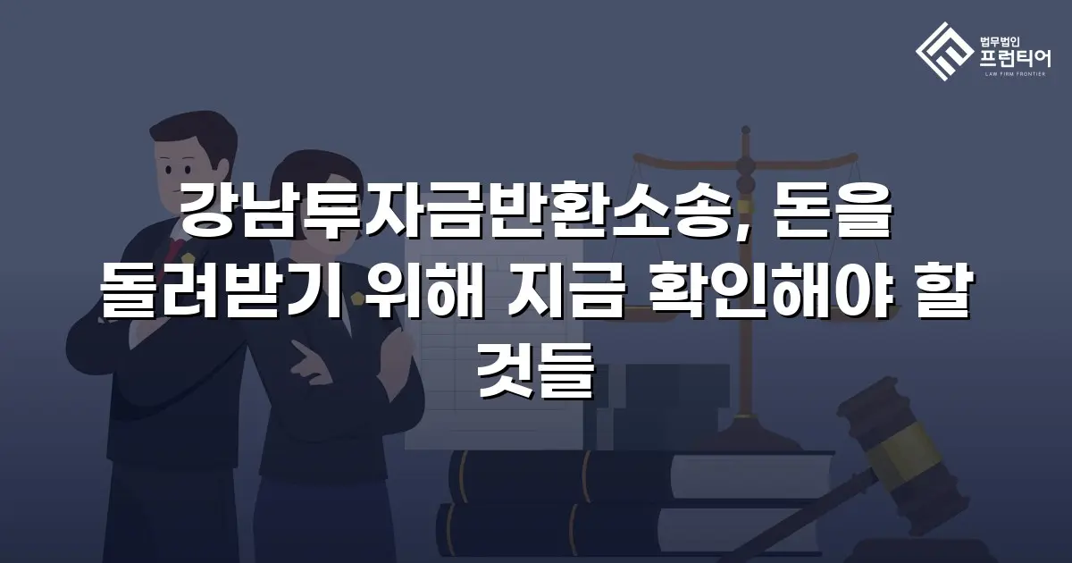 강남투자금반환소송, 돈을 돌려받기 위해 지금 확인해야 할 것들