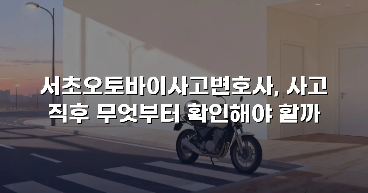 서초오토바이사고변호사, 사고 직후 무엇부터 확인해야 할까