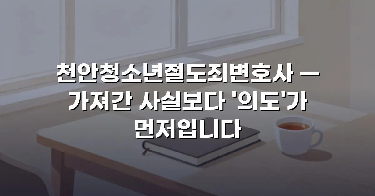 천안청소년절도죄변호사 — 가져간 사실보다 '의도'가 먼저입니다