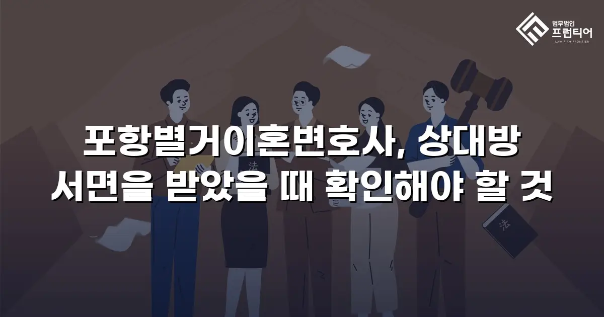 포항별거이혼변호사, 상대방 서면을 받았을 때 확인해야 할 것