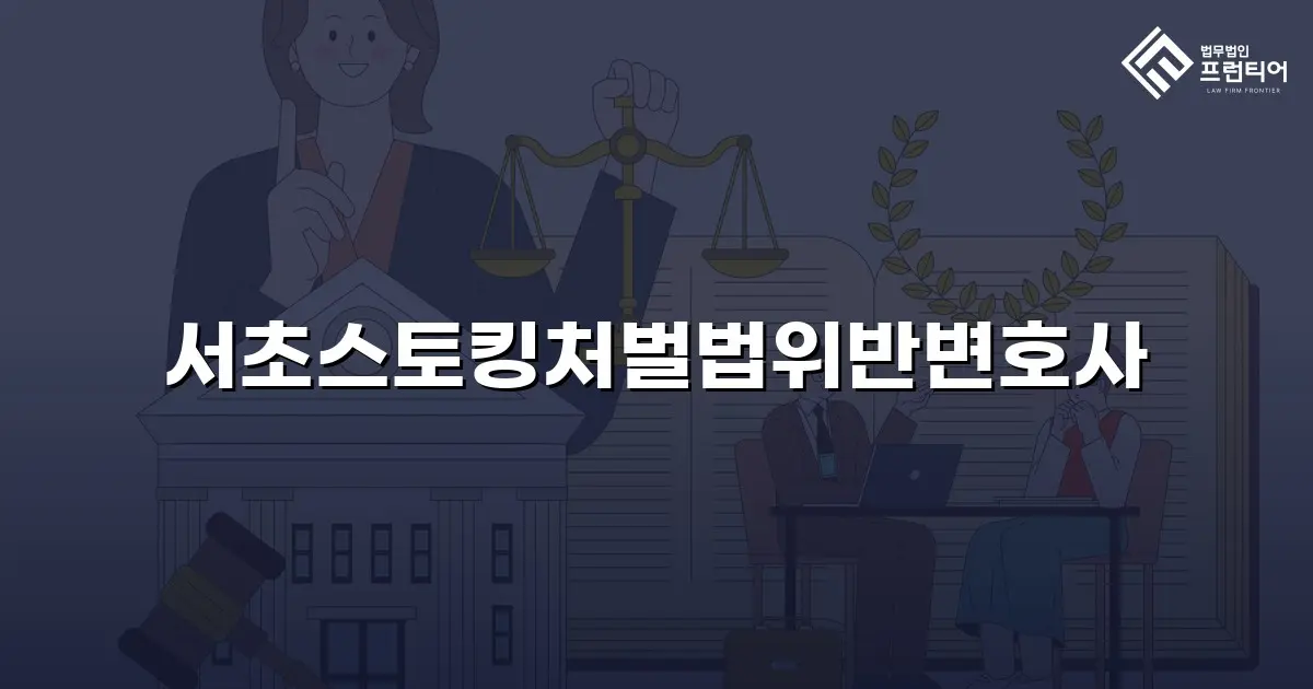 서초스토킹처벌법위반변호사