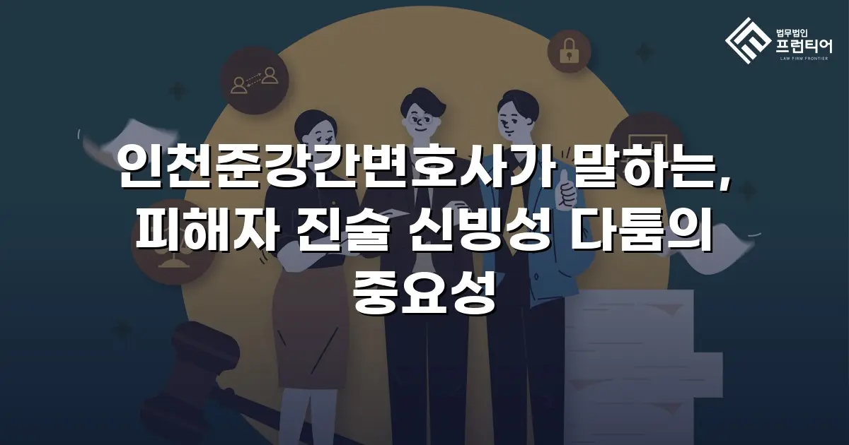 인천준강간변호사가 말하는, 피해자 진술 신빙성 다툼의 중요성