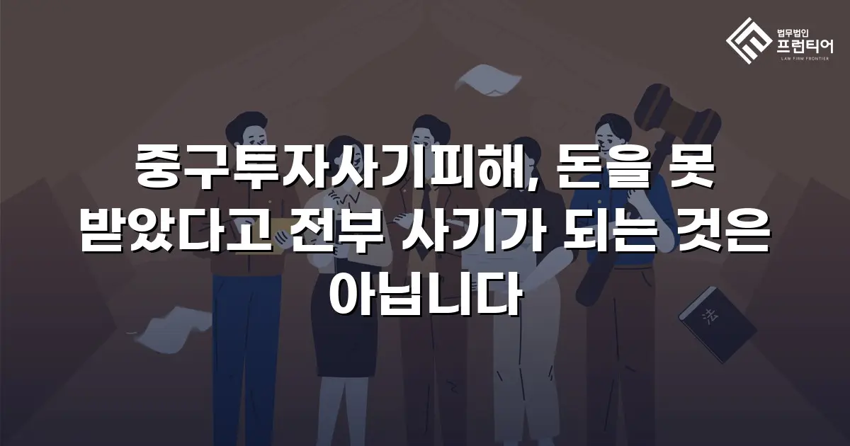 중구투자사기피해, 돈을 못 받았다고 전부 사기가 되는 것은 아닙니다