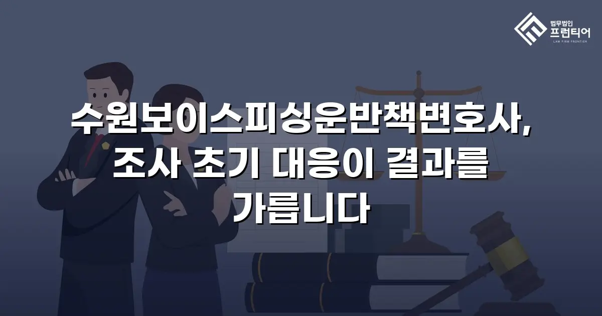수원보이스피싱운반책변호사, 조사 초기 대응이 결과를 가릅니다