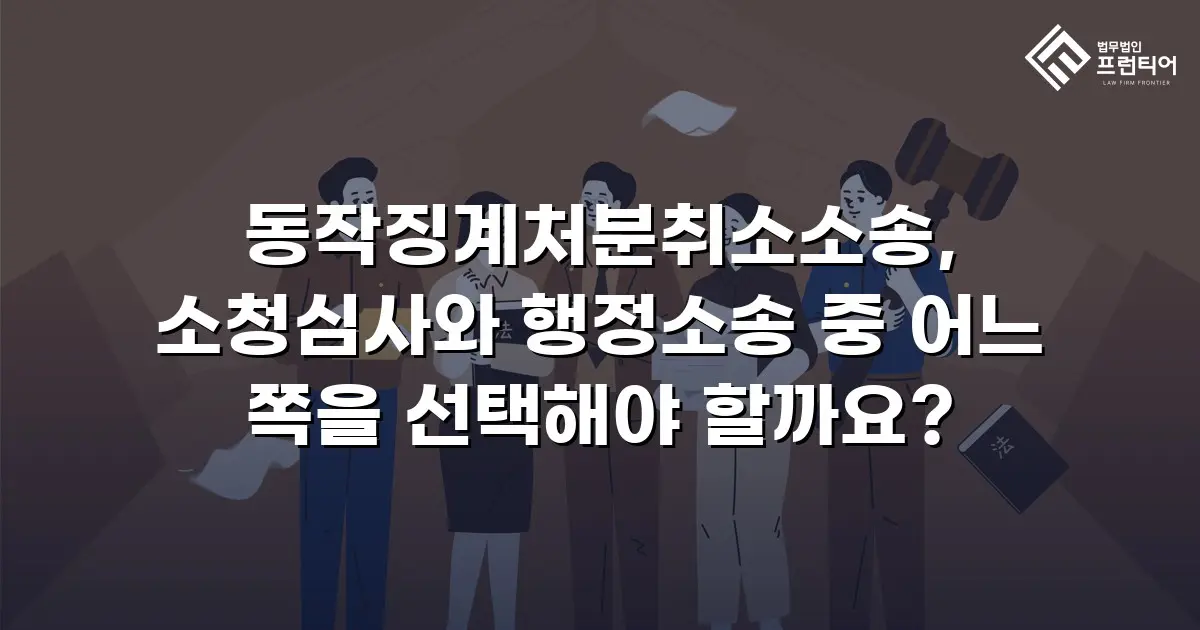 동작징계처분취소소송, 소청심사와 행정소송 중 어느 쪽을 선택해야 할까요?