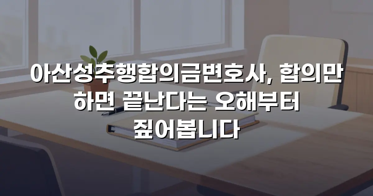 아산성추행합의금변호사, 합의만 하면 끝난다는 오해부터 짚어봅니다