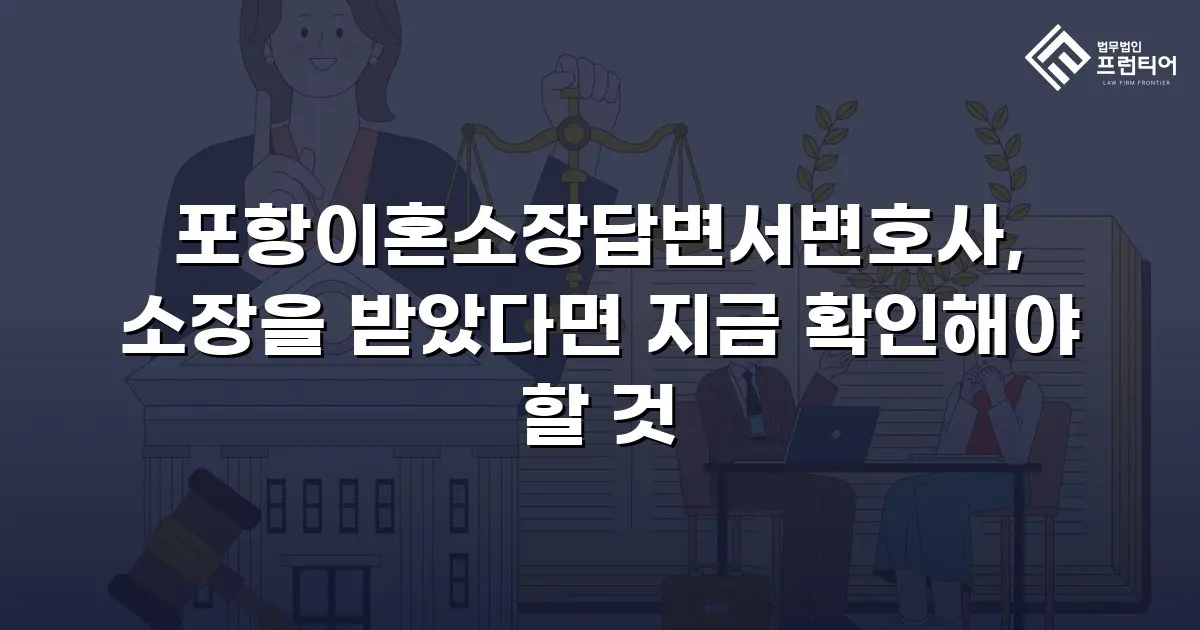 포항이혼소장답변서변호사, 소장을 받았다면 지금 확인해야 할 것