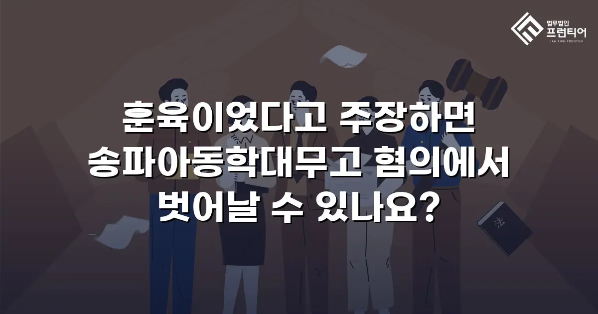 훈육이었다고 주장하면 송파아동학대무고 혐의에서 벗어날 수 있나요?