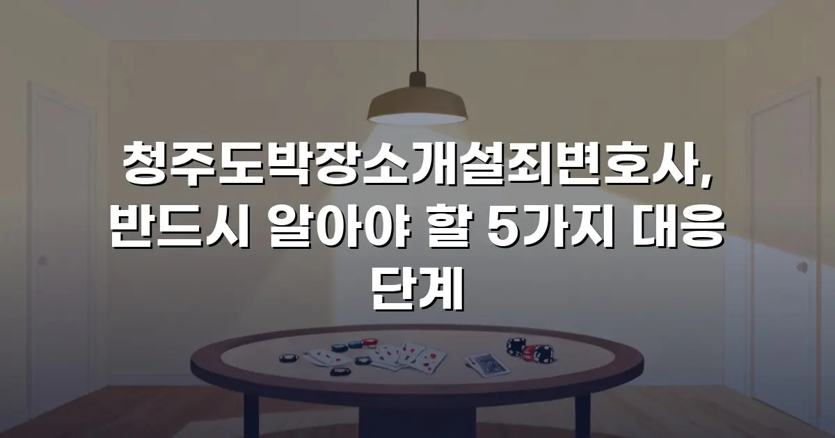 청주도박장소개설죄변호사, 반드시 알아야 할 5가지 대응 단계