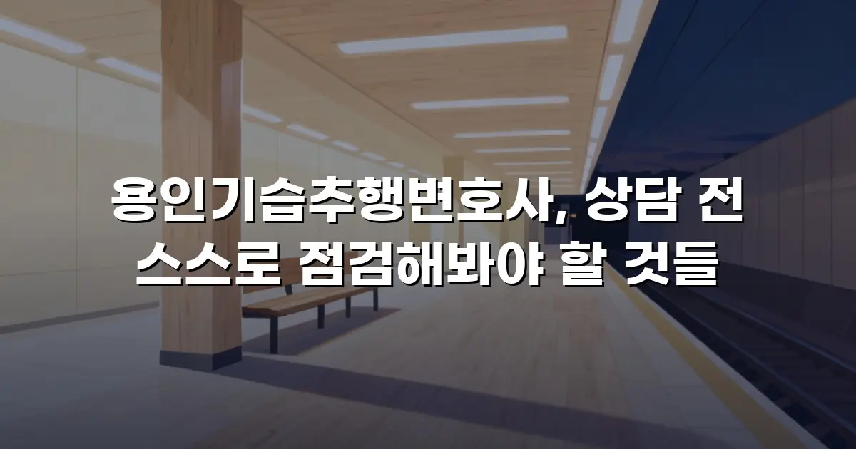 용인기습추행변호사, 상담 전 스스로 점검해봐야 할 것들
