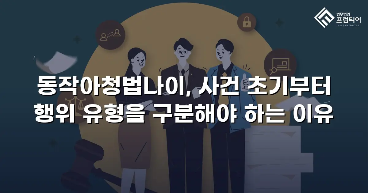 동작아청법나이, 사건 초기부터 행위 유형을 구분해야 하는 이유