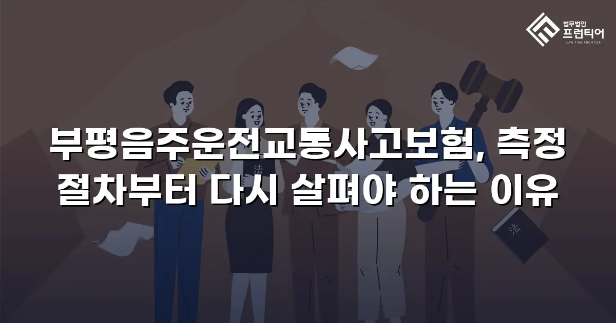부평음주운전교통사고보험, 측정 절차부터 다시 살펴야 하는 이유