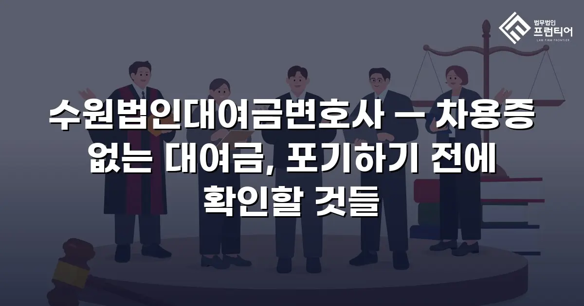 수원법인대여금변호사 — 차용증 없는 대여금, 포기하기 전에 확인할 것들