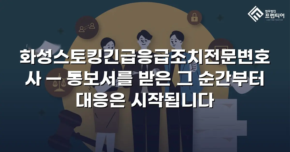 화성스토킹긴급응급조치전문변호사 — 통보서를 받은 그 순간부터 대응은 시작됩니다