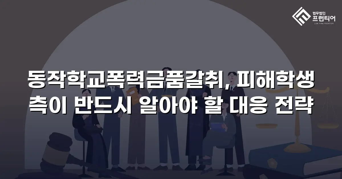동작학교폭력금품갈취, 피해학생 측이 반드시 알아야 할 대응 전략