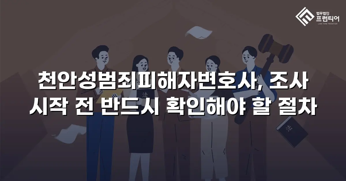 천안성범죄피해자변호사, 조사 시작 전 반드시 확인해야 할 절차