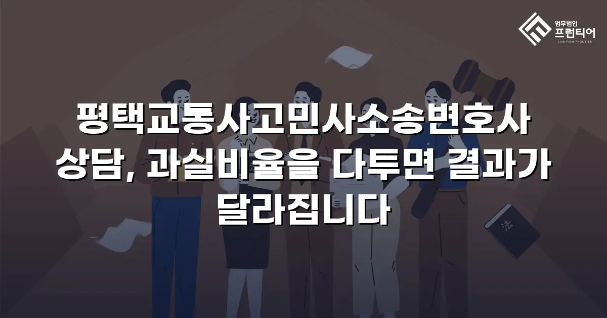 평택교통사고민사소송변호사 상담, 과실비율을 다투면 결과가 달라집니다