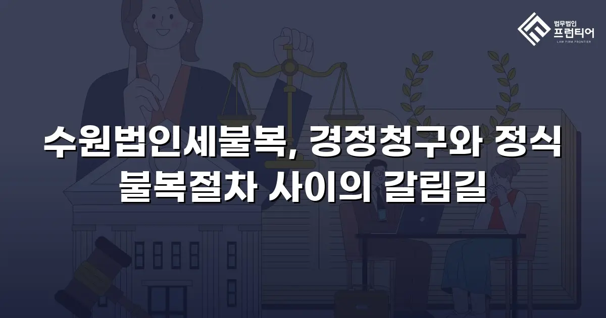 수원법인세불복, 경정청구와 정식 불복절차 사이의 갈림길