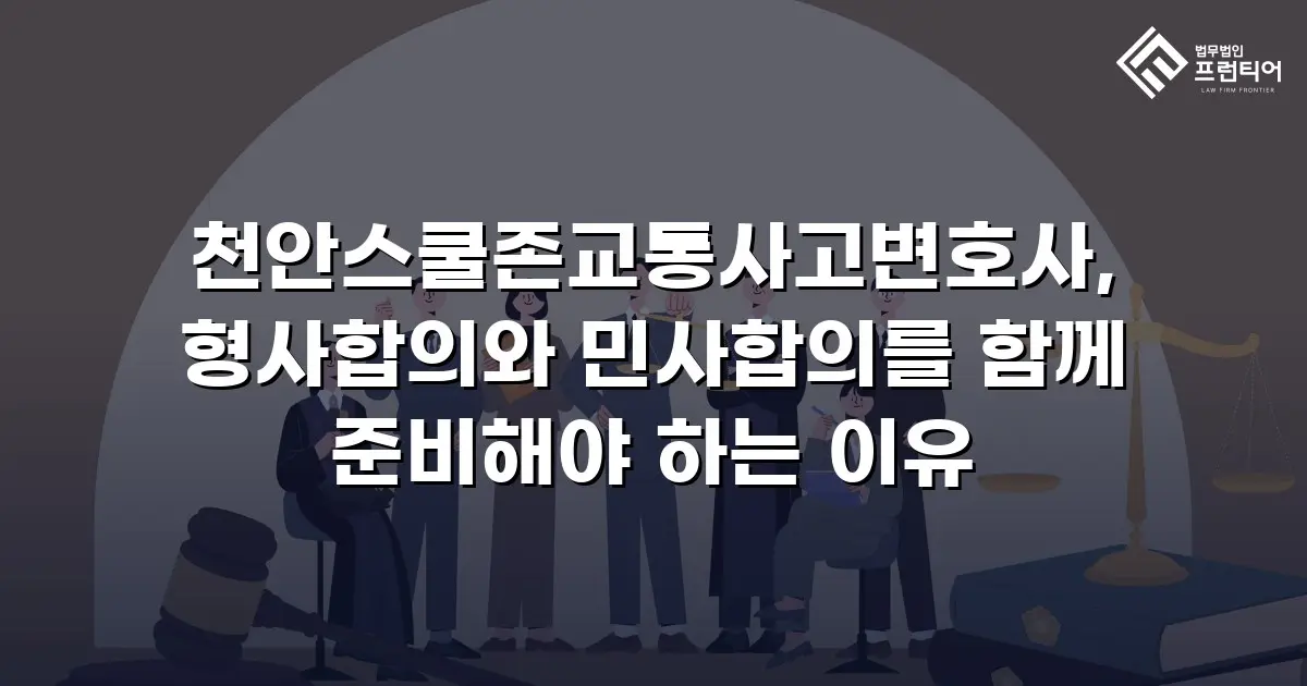 천안스쿨존교통사고변호사, 형사합의와 민사합의를 함께 준비해야 하는 이유