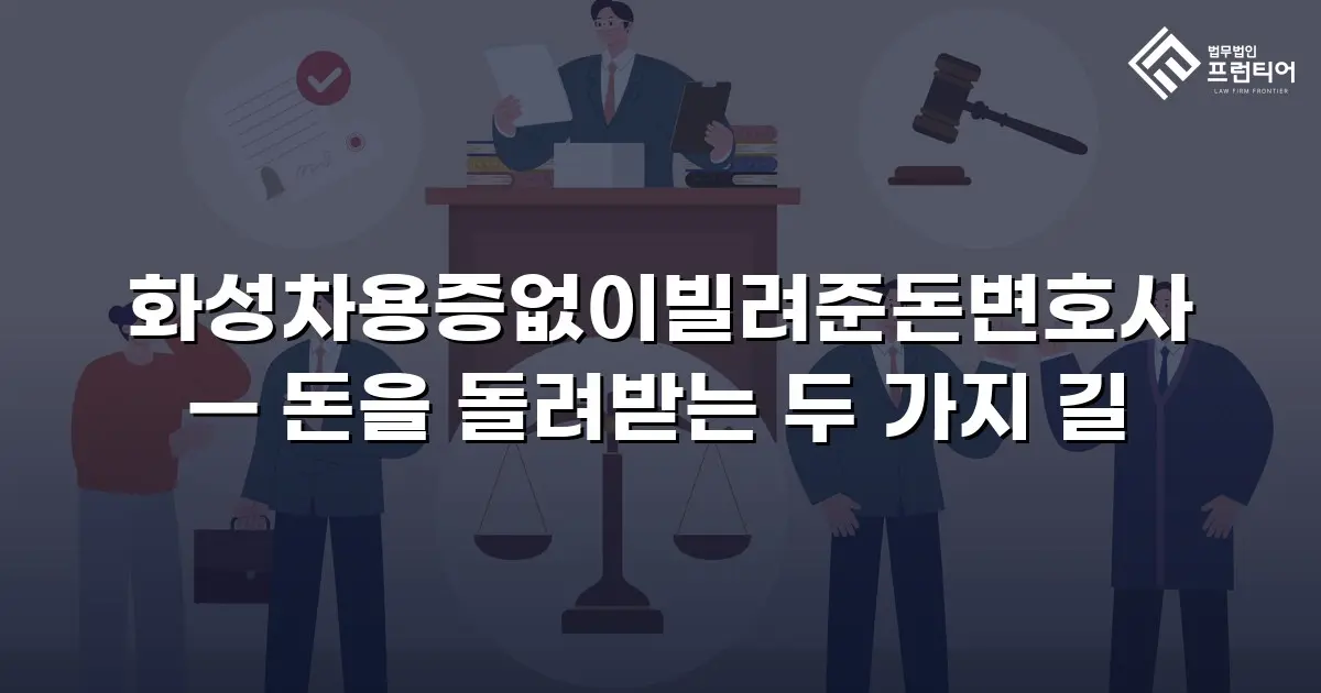 화성차용증없이빌려준돈변호사 — 돈을 돌려받는 두 가지 길