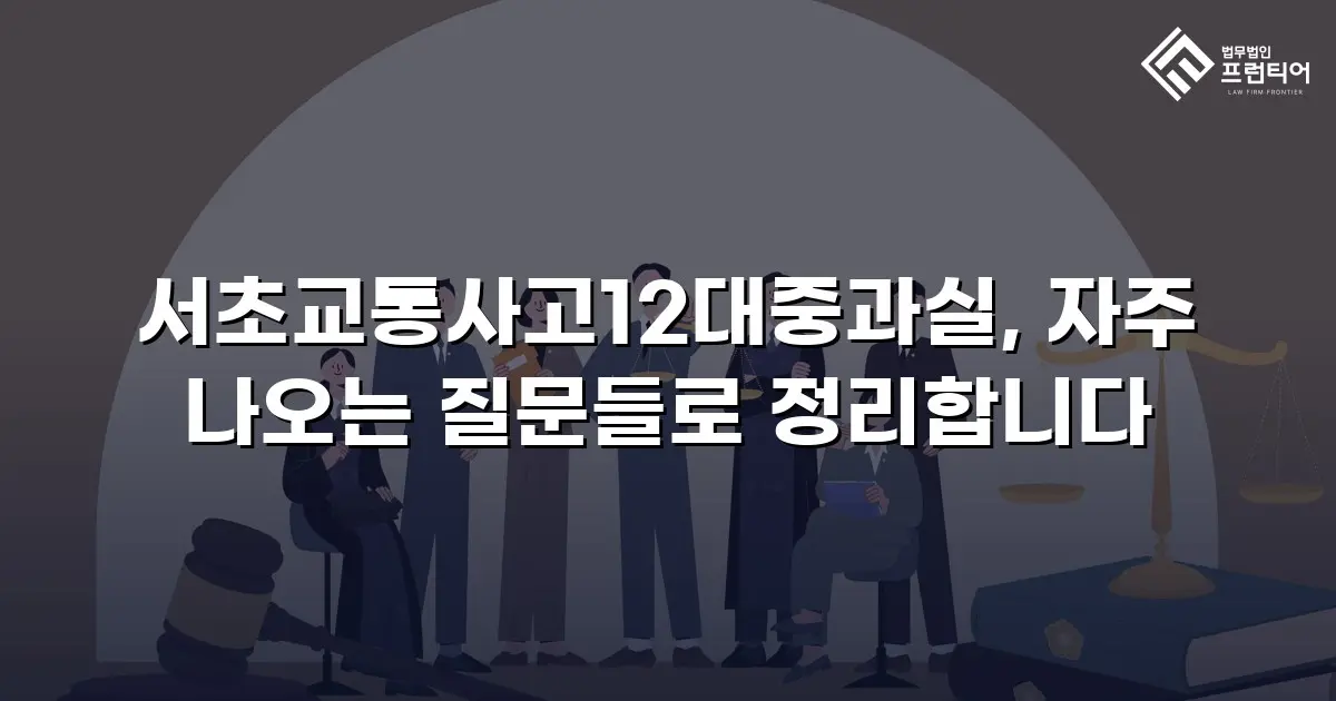 서초교통사고12대중과실, 자주 나오는 질문들로 정리합니다