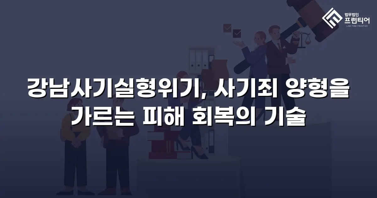 강남사기실형위기, 사기죄 양형을 가르는 피해 회복의 기술