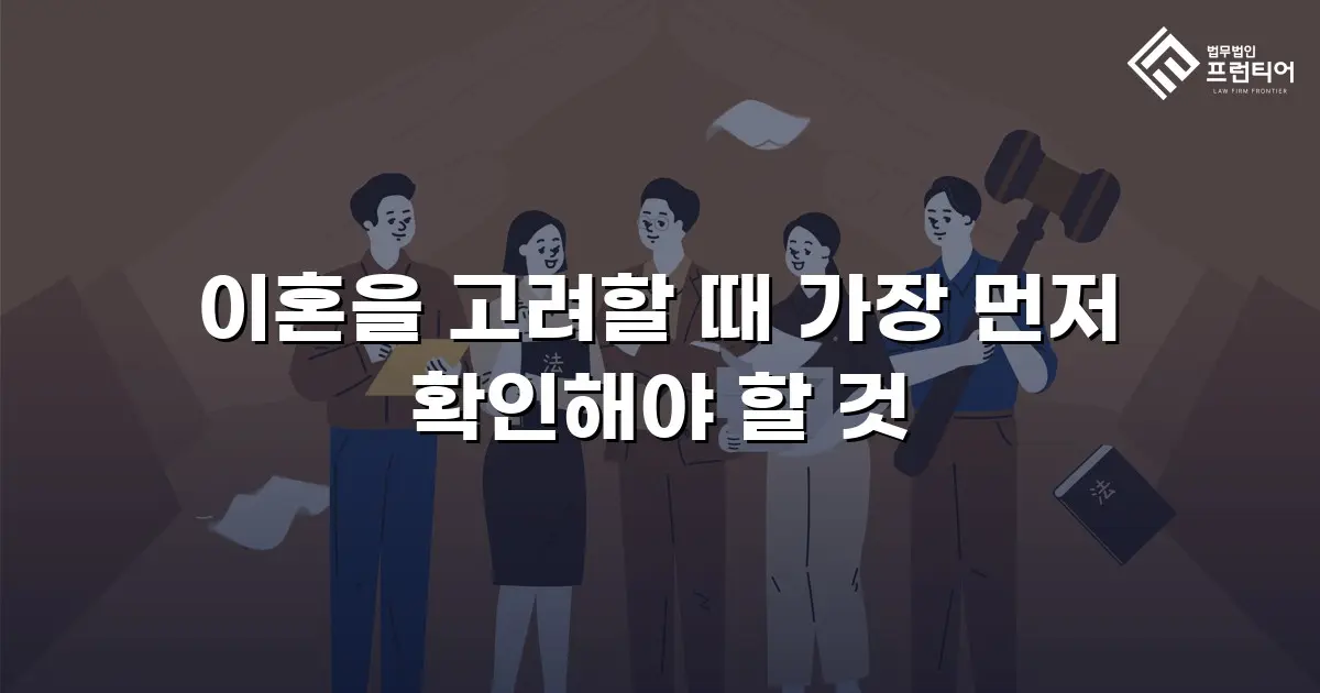 이혼을 고려할 때 가장 먼저 확인해야 할 것