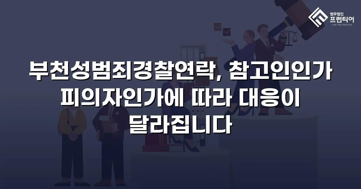 부천성범죄경찰연락, 참고인인가 피의자인가에 따라 대응이 달라집니다