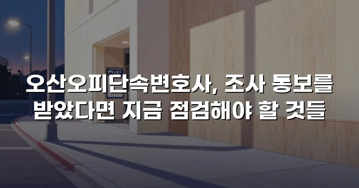 오산오피단속변호사, 조사 통보를 받았다면 지금 점검해야 할 것들