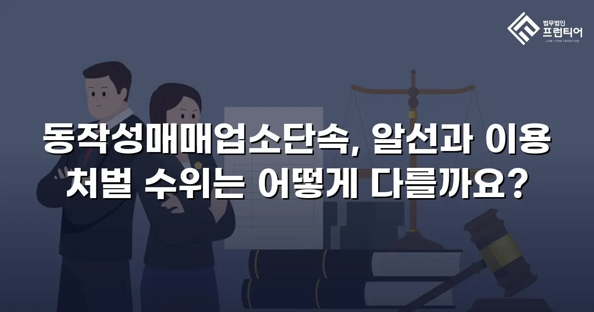 동작성매매업소단속, 알선과 이용 처벌 수위는 어떻게 다를까요?