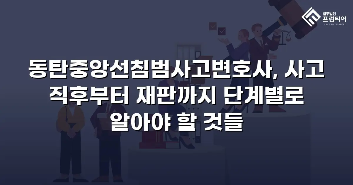 동탄중앙선침범사고변호사, 사고 직후부터 재판까지 단계별로 알아야 할 것들