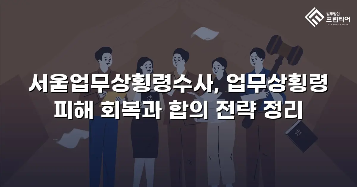 서울업무상횡령수사, 업무상횡령 피해 회복과 합의 전략 정리