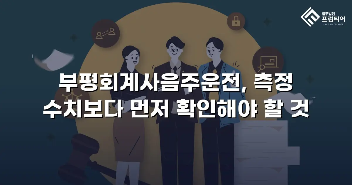 부평회계사음주운전, 측정 수치보다 먼저 확인해야 할 것