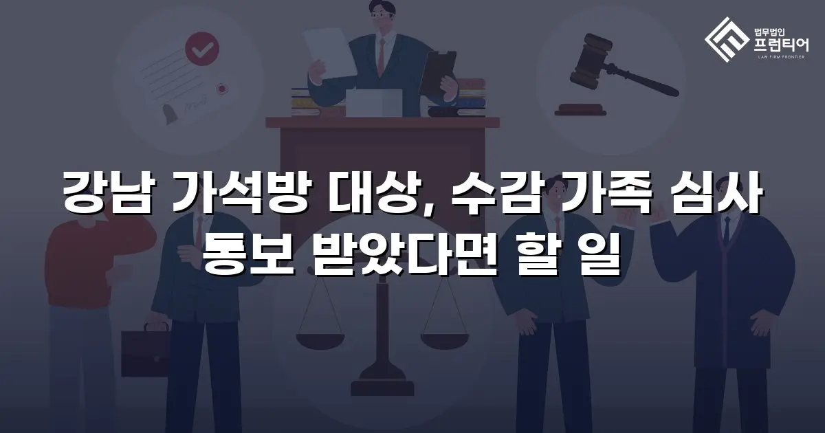 강남 가석방 대상, 수감 가족 심사 통보 받았다면 할 일