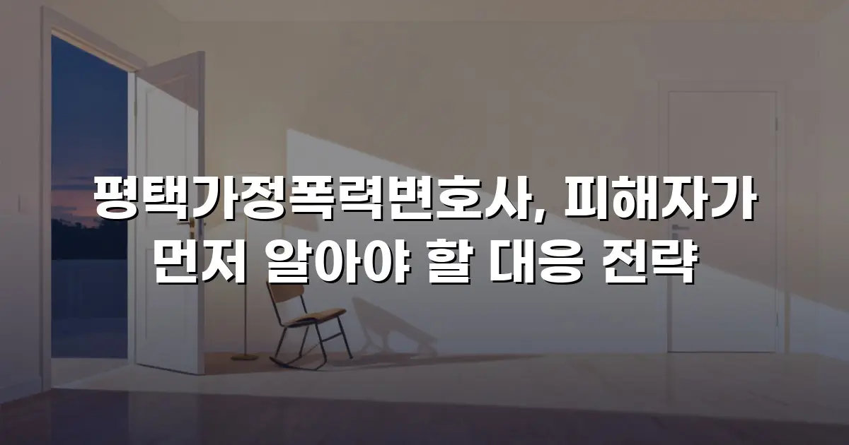 평택가정폭력변호사, 피해자가 먼저 알아야 할 대응 전략