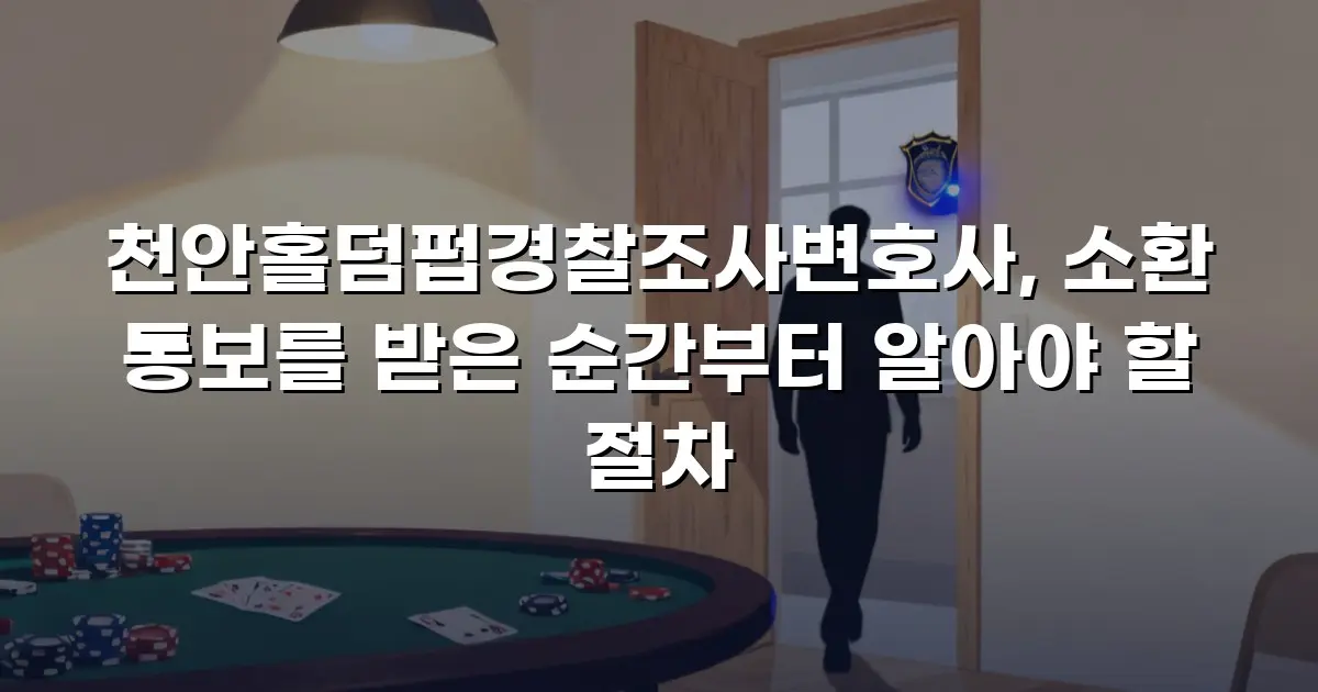 천안홀덤펍경찰조사변호사, 소환 통보를 받은 순간부터 알아야 할 절차