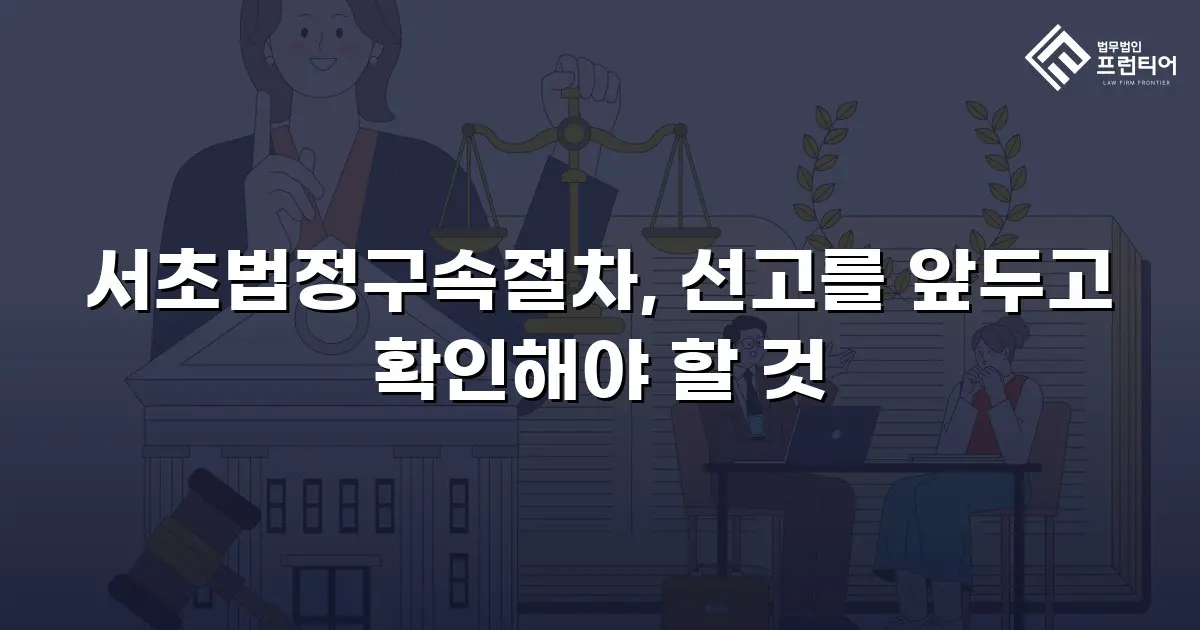 서초법정구속절차, 선고를 앞두고 확인해야 할 것