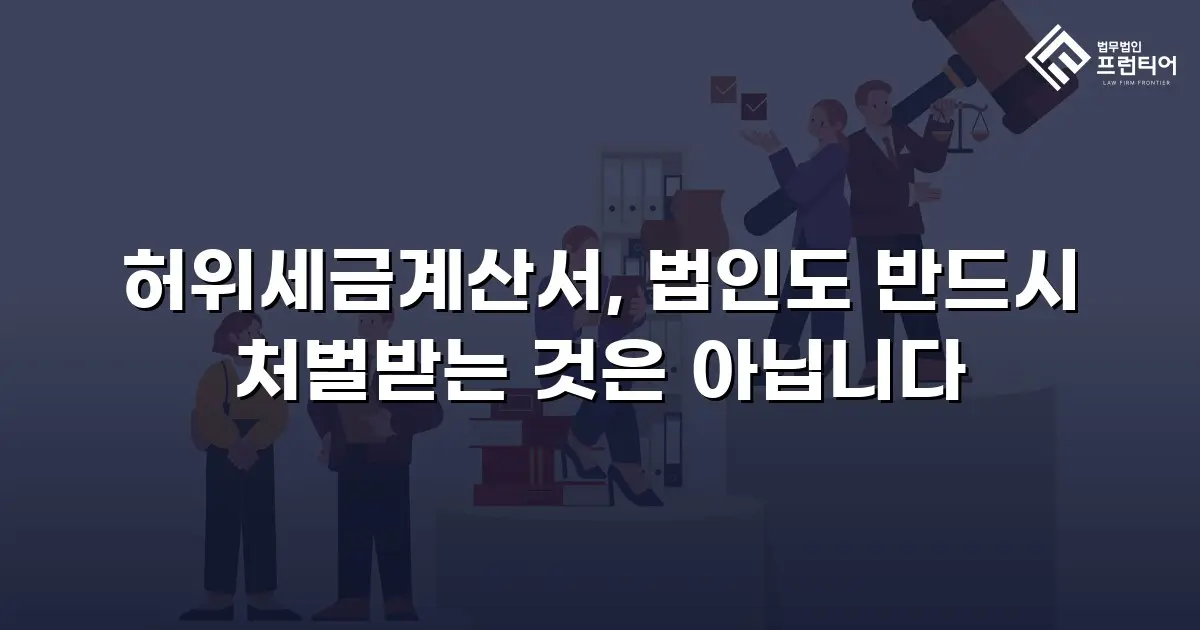 허위세금계산서, 법인도 반드시 처벌받는 것은 아닙니다