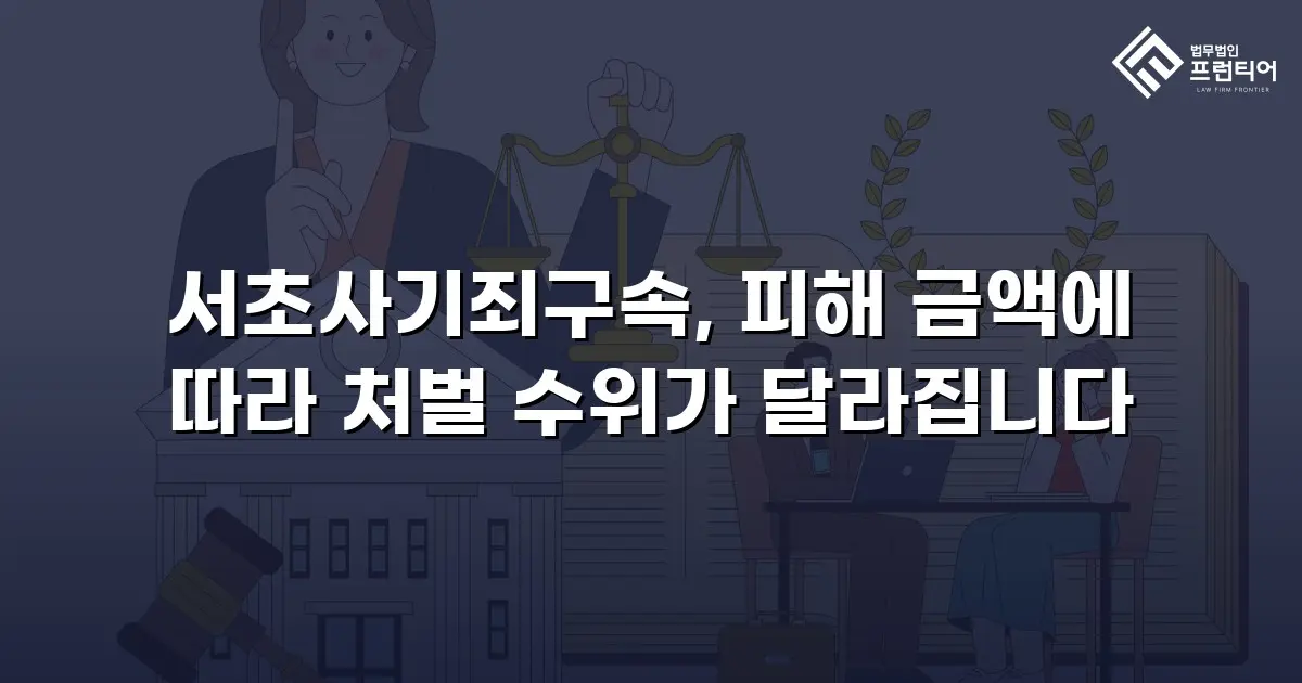 서초사기죄구속, 피해 금액에 따라 처벌 수위가 달라집니다
