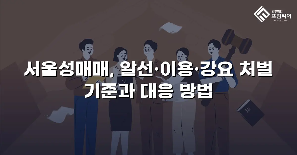 서울성매매, 알선·이용·강요 처벌 기준과 대응 방법