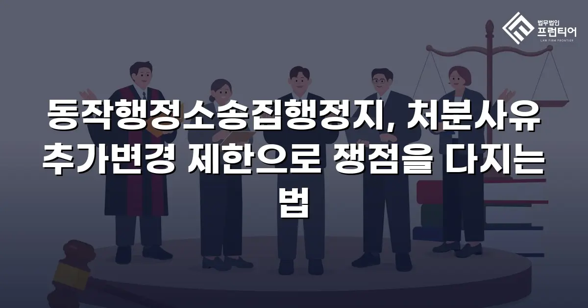 동작행정소송집행정지, 처분사유 추가변경 제한으로 쟁점을 다지는 법