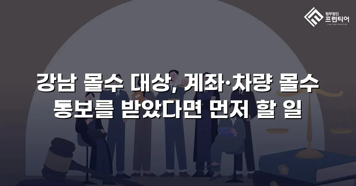 강남 몰수 대상, 계좌·차량 몰수 통보를 받았다면 먼저 할 일
