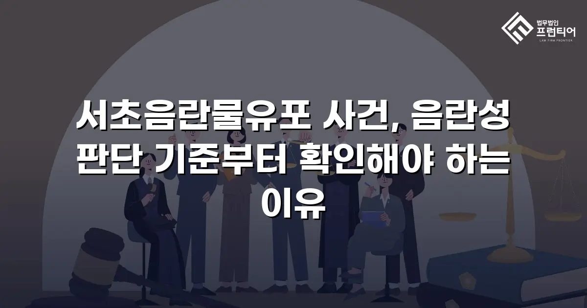 서초음란물유포 사건, 음란성 판단 기준부터 확인해야 하는 이유