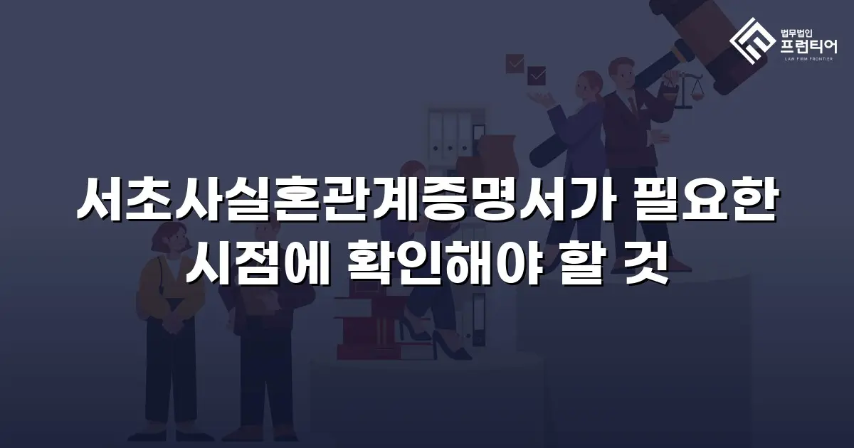 서초사실혼관계증명서가 필요한 시점에 확인해야 할 것