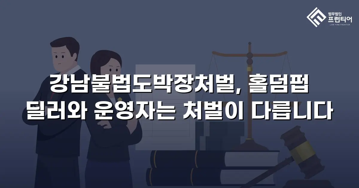 강남불법도박장처벌, 홀덤펍 딜러와 운영자는 처벌이 다릅니다