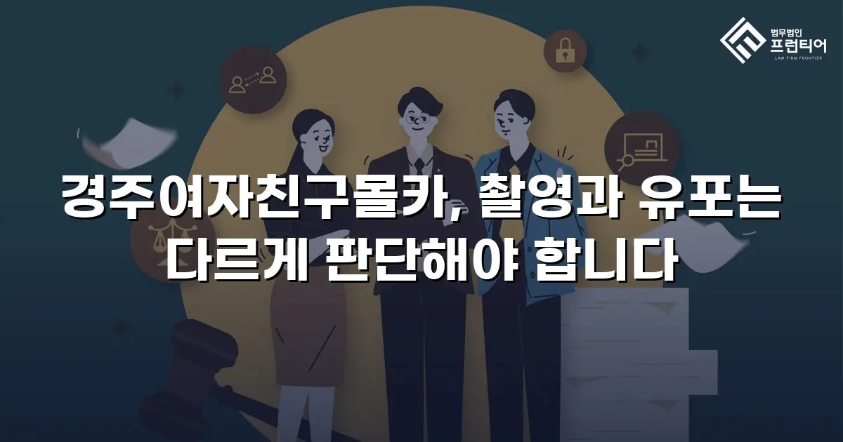 경주여자친구몰카, 촬영과 유포는 다르게 판단해야 합니다