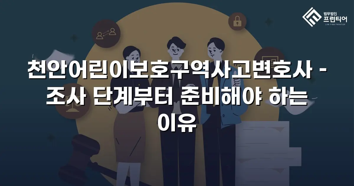 천안어린이보호구역사고변호사 – 조사 단계부터 준비해야 하는 이유