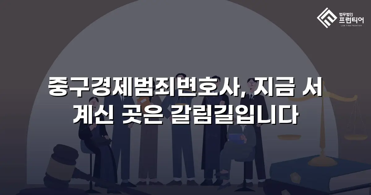 중구경제범죄변호사, 지금 서 계신 곳은 갈림길입니다